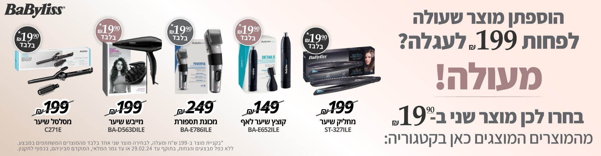 הוספתן מוצר שעולה לפחות 199 שח לעגלה? מעולה! בחרו לכן מוצר שני ב19.9 ש"ח מהמוצרים המוצגים כאן בקטגוריה.
*בקניית מוצר ב-199 ש”ח ומעלה, לבחירה מוצר שני אחד בלבד מהמוצרים המשתתפים במבצע. ללא כפל מבצעים והנחות, בתוקף עד 29.02.24 או עד גמר המלאי, המוקדם מביניהם, בכפוף לתקנון.